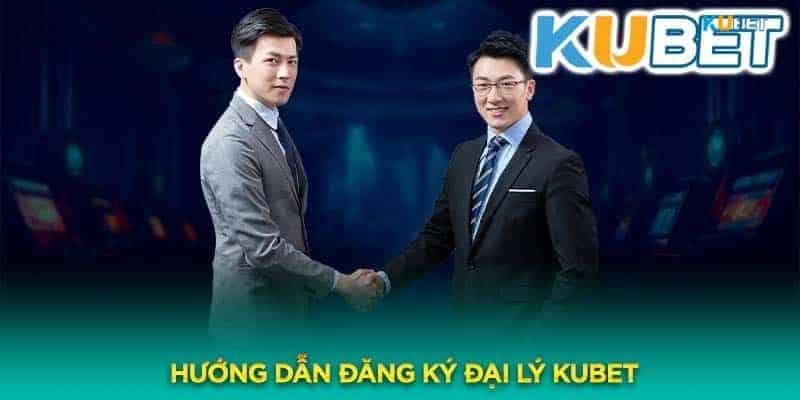 Hướng dẫn đăng ký đại lý Kubet thành công