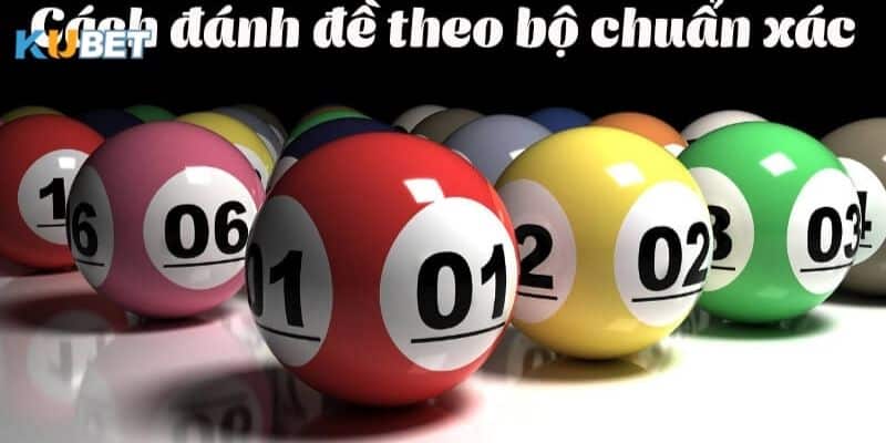 Tìm hiểu đánh đề theo bộ tại nhà cái kubet