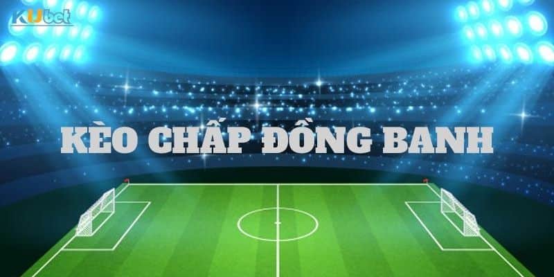 Tìm hiểu cách đặt kèo tại kèo đồng banh kubet