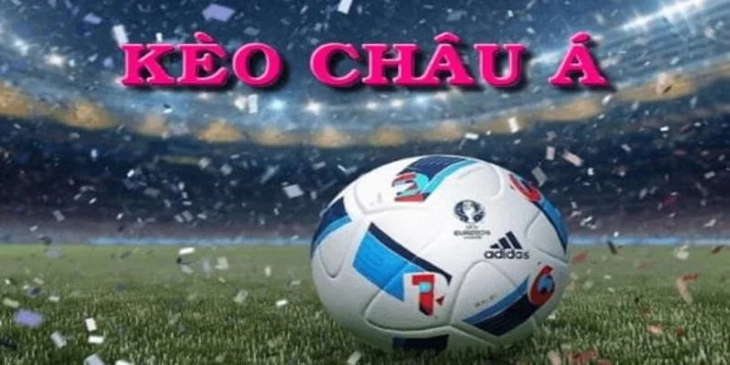 Kinh nghiệm đặt cược kèo Châu Á hiệu quả