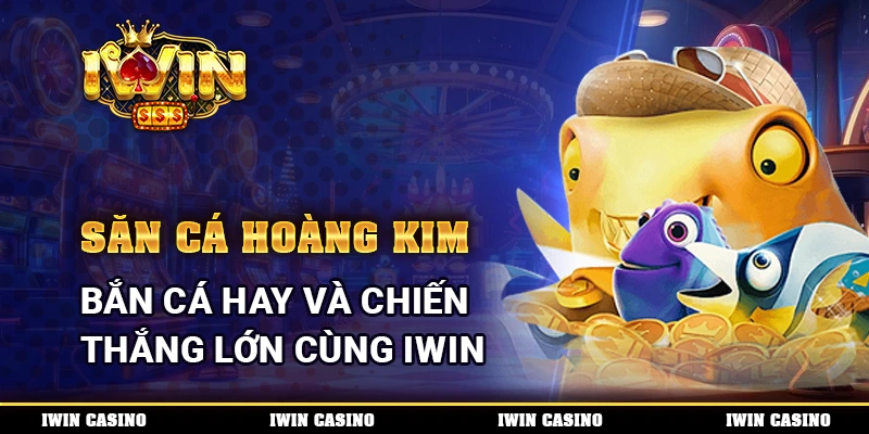 Săn Cá Hoàng Kim, Bắn Cá Hay Và Chiến Thắng Lớn Cùng IWIN